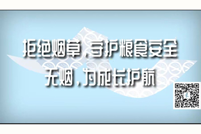 大鸡巴操大逼能看的120拒绝烟草，守护粮食安全